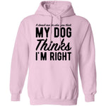 It Doesn't Matter What You Think My Dog Thinks I'm Right T-Shirt CustomCat