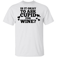 It Is Ok To Ask Cupid For Wine T-Shirt