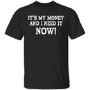 It's My Money And I Need It Now T-Shirt CustomCat