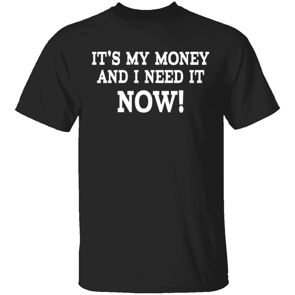 It's My Money And I Need It Now T-Shirt CustomCat