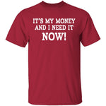 It's My Money And I Need It Now T-Shirt CustomCat