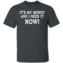 It's My Money And I Need It Now T-Shirt CustomCat