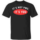 It's Not PMS It's You T-Shirt CustomCat