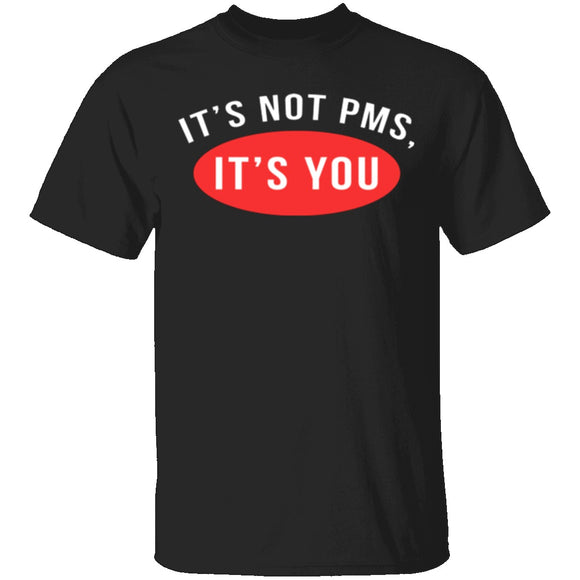 It's Not PMS It's You T-Shirt CustomCat