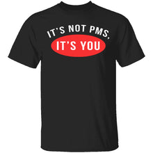 It's Not PMS It's You T-Shirt