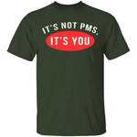 It's Not PMS It's You T-Shirt CustomCat