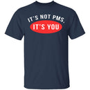 It's Not PMS It's You T-Shirt CustomCat