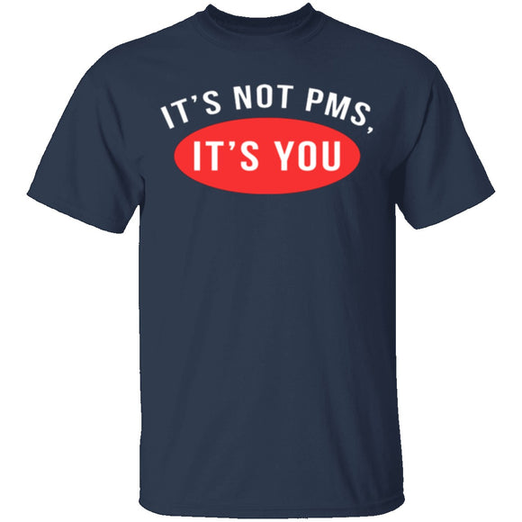It's Not PMS It's You T-Shirt CustomCat