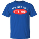 It's Not PMS It's You T-Shirt CustomCat