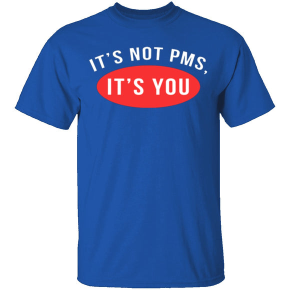 It's Not PMS It's You T-Shirt CustomCat