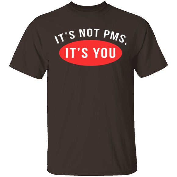 It's Not PMS It's You T-Shirt CustomCat