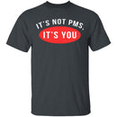 It's Not PMS It's You T-Shirt CustomCat