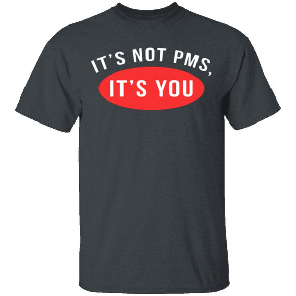 It's Not PMS It's You T-Shirt CustomCat