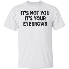It's Not You It's Your Eyebrows T-Shirt