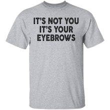 It's Not You It's Your Eyebrows T-Shirt