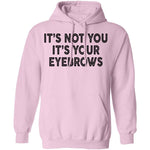 It's Not You It's Your Eyebrows T-Shirt CustomCat