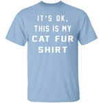 It's Okay This Is My Cat Fur Shirt T-Shirt CustomCat