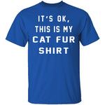 It's Okay This Is My Cat Fur Shirt T-Shirt CustomCat