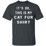 It's Okay This Is My Cat Fur Shirt T-Shirt CustomCat