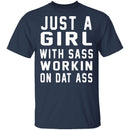 Just A Girl With Sass Workin On Dat Ass T-Shirt CustomCat