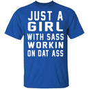 Just A Girl With Sass Workin On Dat Ass T-Shirt CustomCat