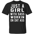 Just A Girl With Sass Workin On Dat Ass T-Shirt CustomCat