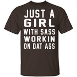 Just A Girl With Sass Workin On Dat Ass T-Shirt CustomCat