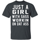 Just A Girl With Sass Workin On Dat Ass T-Shirt CustomCat