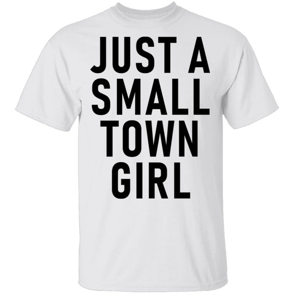 Just A Small Town Girl T-Shirt CustomCat