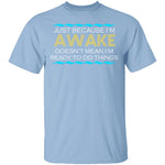 Just Because I'm Awake T-Shirt CustomCat