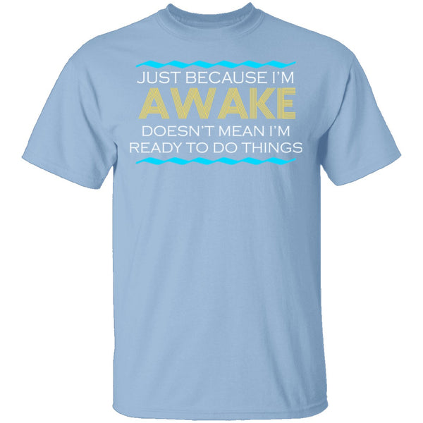 Just Because I'm Awake T-Shirt CustomCat