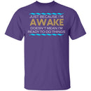 Just Because I'm Awake T-Shirt CustomCat