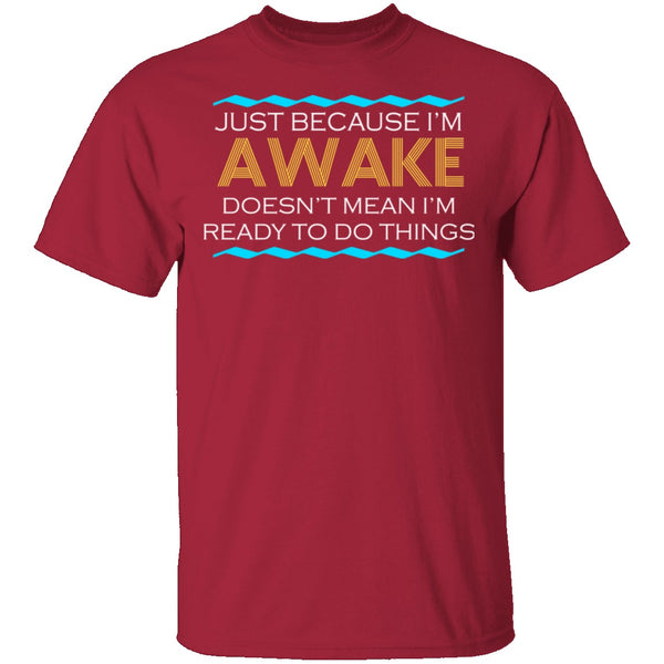 Just Because I'm Awake T-Shirt CustomCat