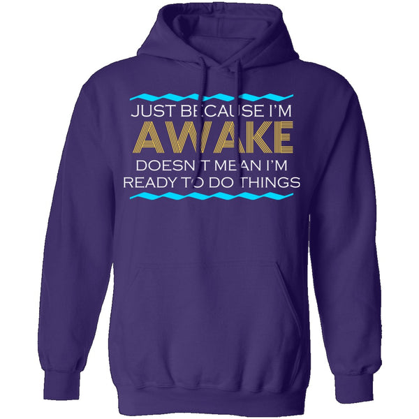 Just Because I'm Awake T-Shirt CustomCat