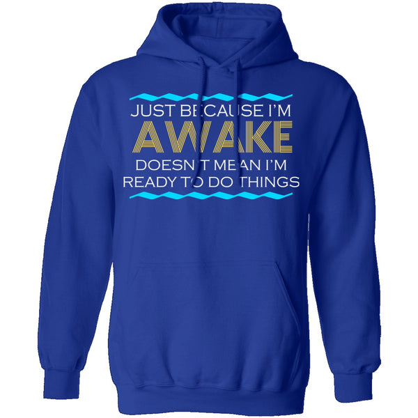 Just Because I'm Awake T-Shirt CustomCat