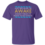 Just Because I'm Awake T-Shirt CustomCat