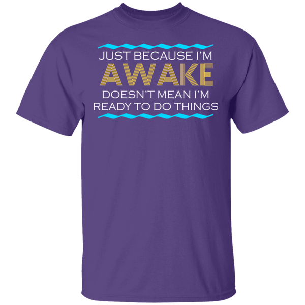 Just Because I'm Awake T-Shirt CustomCat