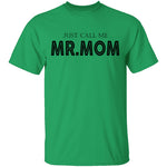 Just Call Me Mr. Mom T-Shirt CustomCat