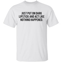 Just Put on Dark Lipstick and Act Like Nothing Happened T-Shirt