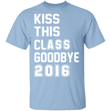 Kiss This Class Goodbye 2016 T-Shirt CustomCat