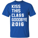 Kiss This Class Goodbye 2016 T-Shirt CustomCat
