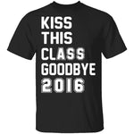 Kiss This Class Goodbye 2016 T-Shirt CustomCat