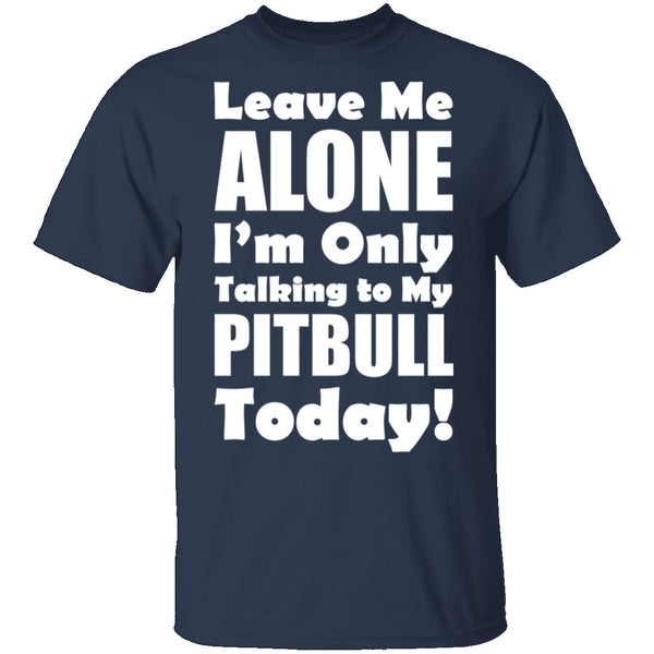 Leave Me Alone Pitbull T-Shirt CustomCat