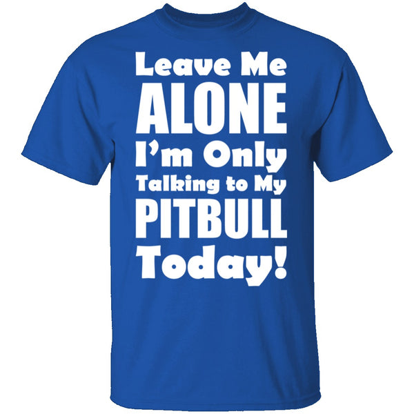 Leave Me Alone Pitbull T-Shirt CustomCat