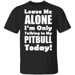 Leave Me Alone Pitbull T-Shirt CustomCat