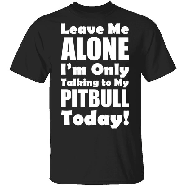 Leave Me Alone Pitbull T-Shirt CustomCat