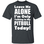 Leave Me Alone Pitbull T-Shirt CustomCat
