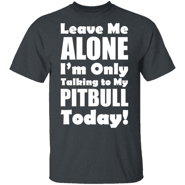 Leave Me Alone Pitbull T-Shirt CustomCat