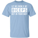 Let Me Know If My Biceps Get In Your Way T-Shirt CustomCat