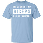 Let Me Know If My Biceps Get In Your Way T-Shirt CustomCat